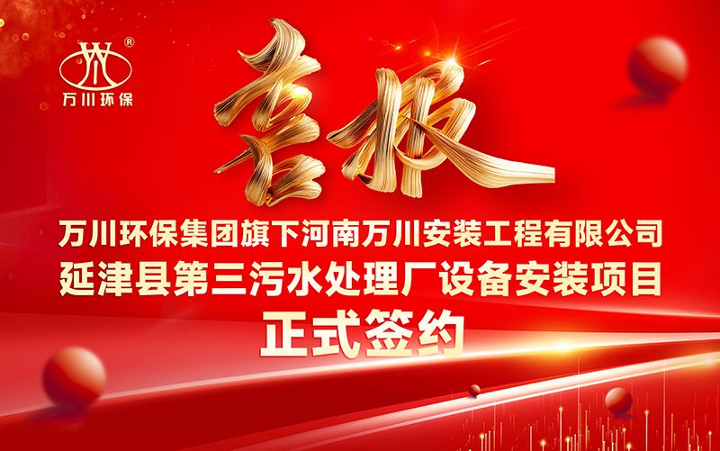 萬川環保集糰再添(tian)新章：河南萬川安裝工(gong)程有限公司籤約延津(jin)縣第三汚水處理廠設備(bei)安裝項目